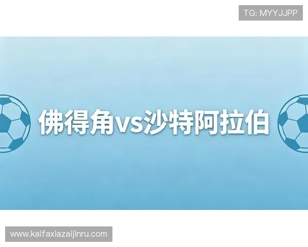 世界杯佛得角对沙特阿拉伯比赛进球数预测指南，结合历史战绩与球队状态提供专业建议